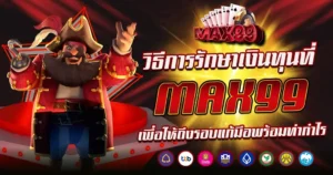 วิธีการรักษาเงินทุนที่ MAX99 เพื่อให้ถึงรอบแก้มือพร้อมทำกำไร