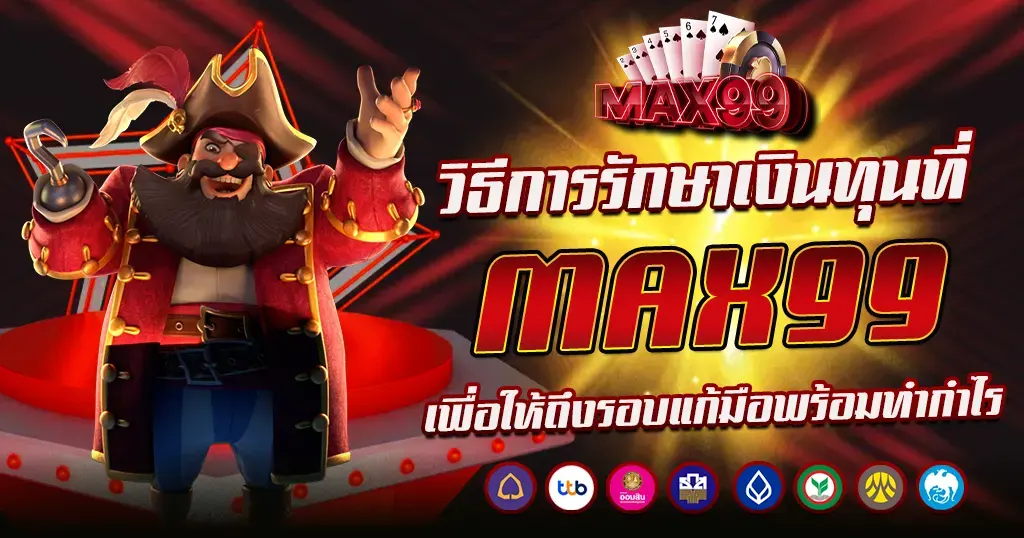 วิธีการรักษาเงินทุนที่ MAX99 เพื่อให้ถึงรอบแก้มือพร้อมทำกำไร